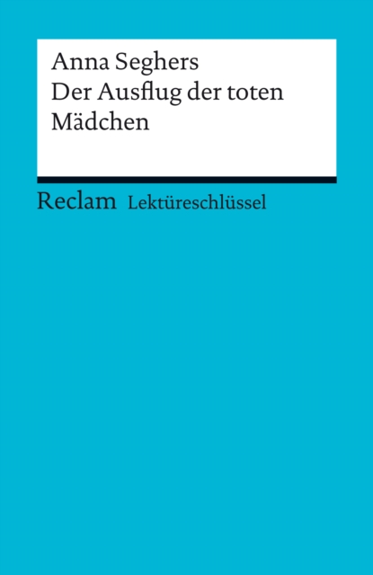 Lektureschlussel. Anna Seghers: Der Ausflug der toten Madchen : Reclam Lektureschlussel, PDF eBook