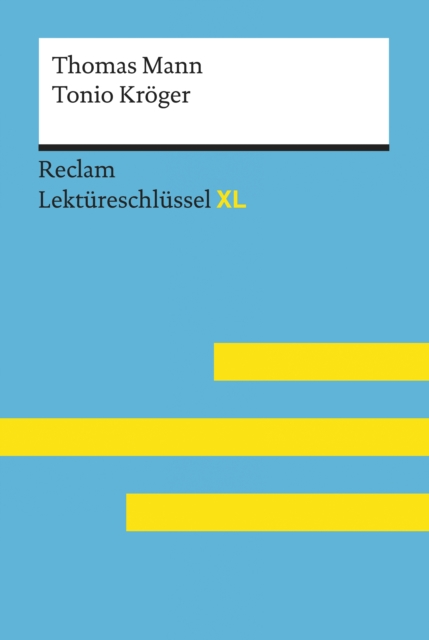 Tonio Kroger von Thomas Mann: Reclam Lektureschlussel XL : Lektureschlussel mit Inhaltsangabe, Interpretation, Prufungsaufgaben mit Losungen, Lernglossar, EPUB eBook