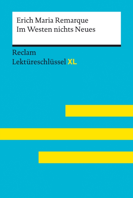 Im Westen nichts Neues von Erich Maria Remarque: Reclam Lektureschlussel XL : Lektureschlussel mit Inhaltsangabe, Interpretation, Prufungsaufgaben mit Losungen, Lernglossar, EPUB eBook