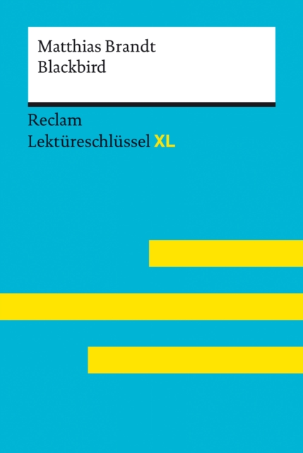 Blackbird von Matthias Brandt: Reclam Lektureschlussel XL : Lektureschlussel mit Inhaltsangabe, Interpretation, Prufungsaufgaben mit Losungen, Lernglossar, EPUB eBook