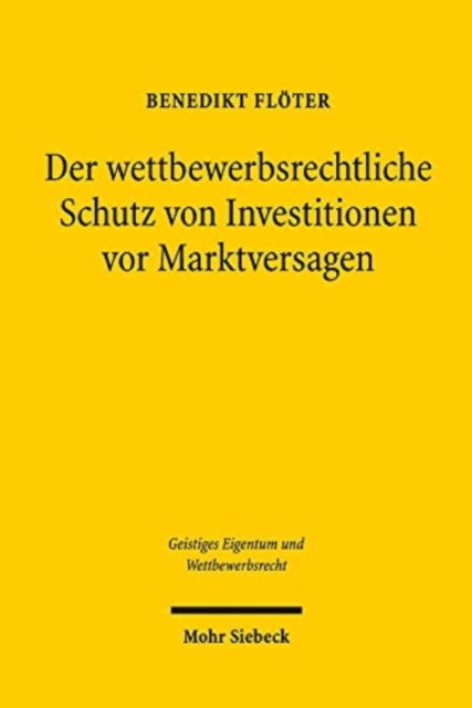 Der wettbewerbsrechtliche Schutz von Investitionen vor Marktversagen : Eine rechtsvergleichende und rechtsoekonomische Untersuchung zum unmittelbaren Leistungsschutz im US-amerikanischen und deutschen, Paperback / softback Book