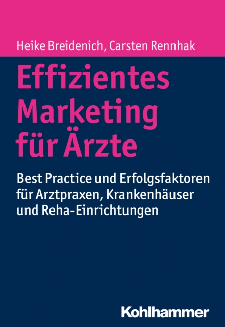 Effizientes Marketing fur Arzte : Best Practice und Erfolgsfaktoren fur Arztpraxen, Krankenhauser und Reha-Einrichtungen, PDF eBook