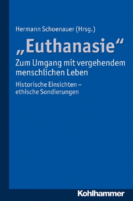 "Euthanasie" - zum Umgang mit vergehendem menschlichen Leben : Historische Einsichten - ethische Sondierungen, EPUB eBook