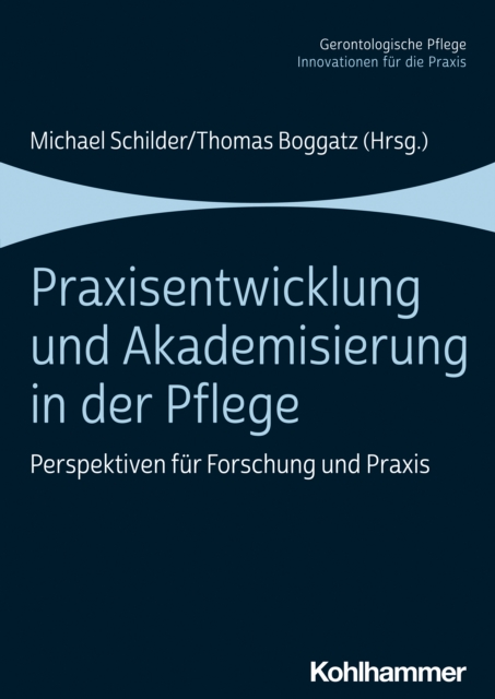 Praxisentwicklung und Akademisierung in der Pflege : Perspektiven fur Forschung und Praxis, PDF eBook