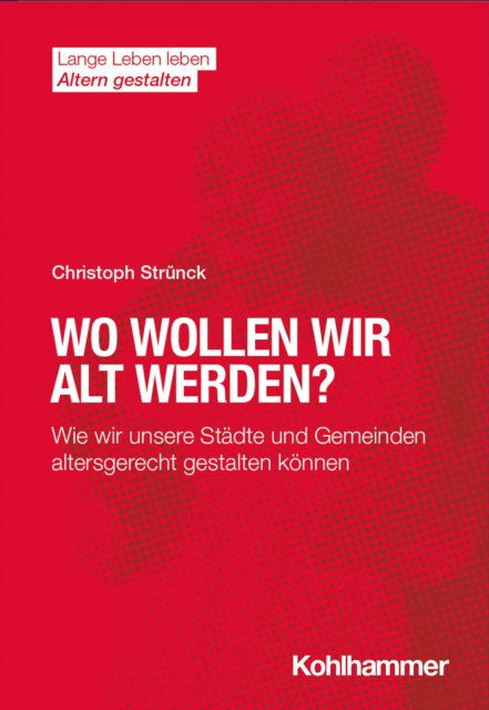 Wo wollen wir alt werden? : Wie wir unsere Stadte und Gemeinden altersgerecht gestalten konnen, EPUB eBook