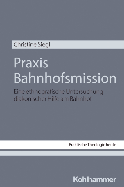 Praxis Bahnhofsmission : Eine ethnografische Untersuchung diakonischer Hilfe am Bahnhof, PDF eBook