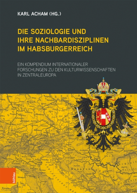 Die Soziologie und ihre Nachbardisziplinen im Habsburgerreich : Ein Kompedium internationaler Forschungen zu den Kulturwissenschaten in Zentraleuropa, PDF eBook