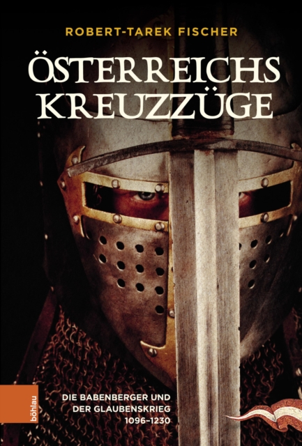 Osterreichs Kreuzzuge : Die Babenberger und der Glaubenskrieg 1096-1230, EPUB eBook