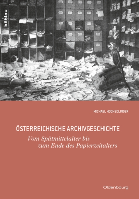 Osterreichische Archivgeschichte : Vom Spatmittelalter bis zum Ende des Papierzeitalters, PDF eBook