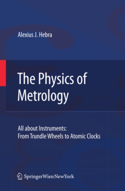 The Physics of Metrology : All about Instruments: From Trundle Wheels to Atomic Clocks, PDF eBook