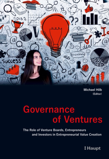 Governance of Ventures : The Role of Venture Boards, Entrepreneurs and Investors in Entrepreneurial Value Creation, PDF eBook