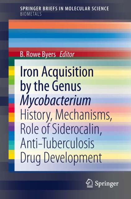 Iron Acquisition by the Genus Mycobacterium : History, Mechanisms, Role of Siderocalin, Anti-Tuberculosis Drug Development, PDF eBook
