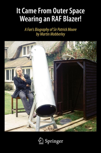 It Came From Outer Space Wearing an RAF Blazer! : A Fan's Biography of Sir Patrick Moore, PDF eBook