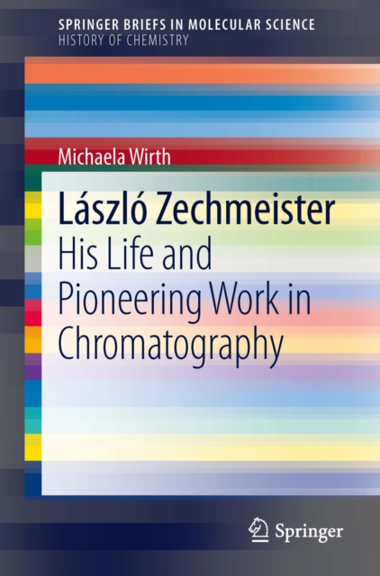 Laszlo Zechmeister : His Life and Pioneering Work in Chromatography, PDF eBook