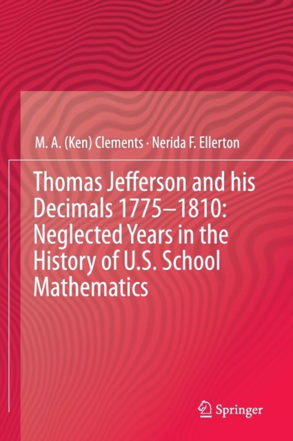 Thomas Jefferson and his Decimals 1775-1810: Neglected Years in the History of U.S. School Mathematics, Hardback Book