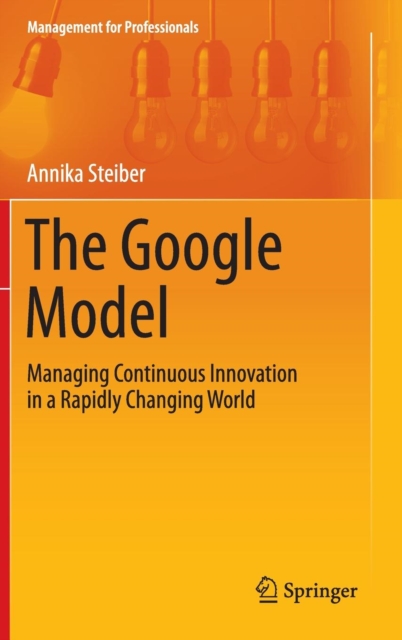 The Google Model : Managing Continuous Innovation in a Rapidly Changing World, Hardback Book