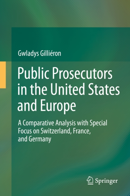 Public Prosecutors in the United States and Europe : A Comparative Analysis with Special Focus on Switzerland, France, and Germany, PDF eBook