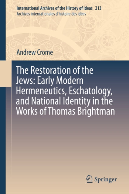 The Restoration of the Jews: Early Modern Hermeneutics, Eschatology, and National Identity in the Works of Thomas Brightman, PDF eBook