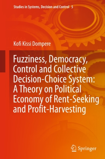 Fuzziness, Democracy, Control and Collective Decision-choice System: A Theory on Political Economy of Rent-Seeking and Profit-Harvesting, PDF eBook