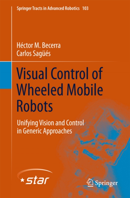 Visual Control of Wheeled Mobile Robots : Unifying Vision and Control in Generic Approaches, PDF eBook