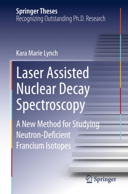 Laser Assisted Nuclear Decay Spectroscopy : A New Method for Studying Neutron-Deficient Francium Isotopes, PDF eBook