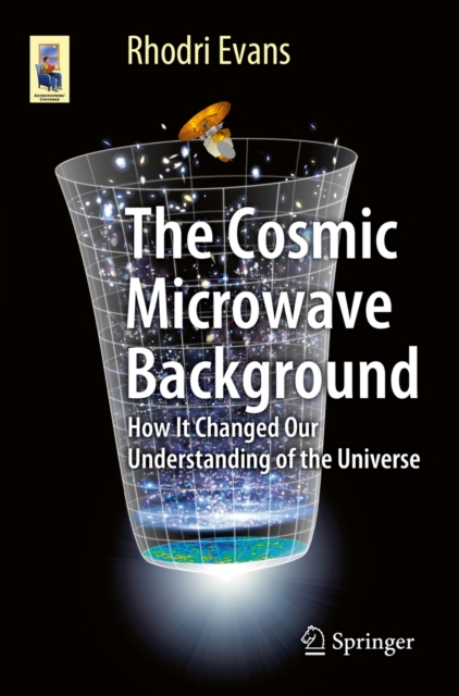 The Cosmic Microwave Background : How It Changed Our Understanding of the Universe, PDF eBook