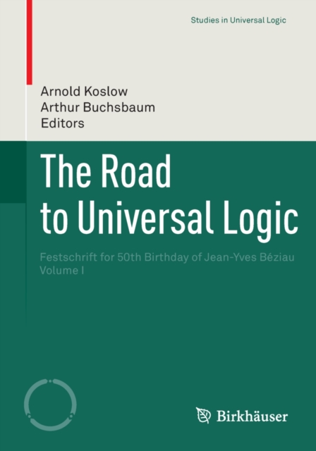 The Road to Universal Logic : Festschrift for 50th Birthday of Jean-Yves Beziau  Volume I, PDF eBook