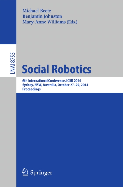 Social Robotics : 6th International Conference, ICSR 2014, Sydney, NSW, Australia, October 27-29, 2014. Proceedings, PDF eBook