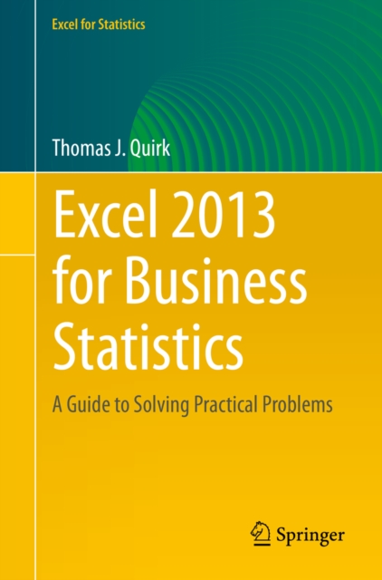 Excel 2013 for Business Statistics : A Guide to Solving Practical Business Problems, PDF eBook