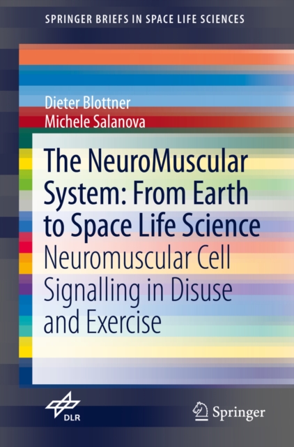 The NeuroMuscular System: From Earth to Space Life Science : Neuromuscular Cell Signalling in Disuse and Exercise, PDF eBook