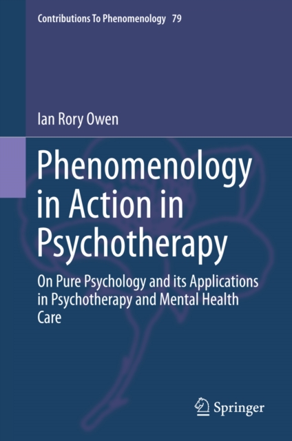 Phenomenology in Action in Psychotherapy : On Pure Psychology and its Applications in Psychotherapy and Mental Health Care, PDF eBook