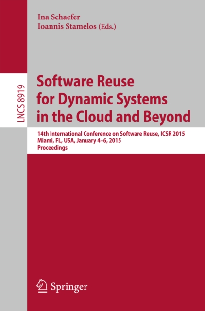 Software Reuse for Dynamic Systems in the Cloud and Beyond : 14th International Conference on Software Reuse, ICSR 2015, Miami, FL, USA, January 4-6, 2015. Proceedings, PDF eBook