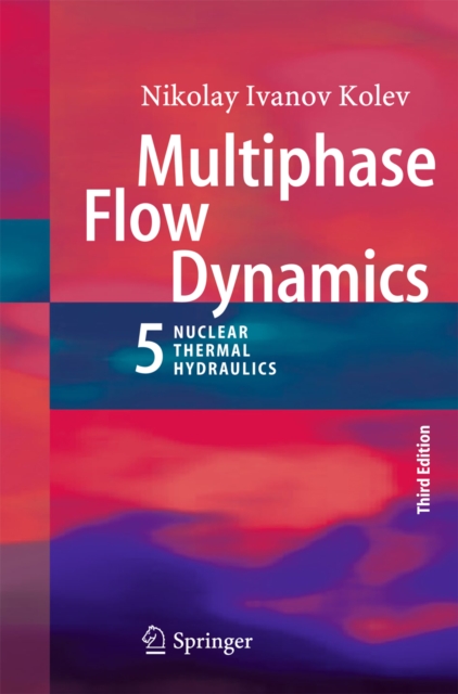 Multiphase Flow Dynamics 5 : Nuclear Thermal Hydraulics, PDF eBook