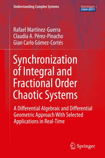 Synchronization of Integral and Fractional Order Chaotic Systems : A Differential Algebraic and Differential Geometric Approach With Selected Applications in Real-Time, PDF eBook