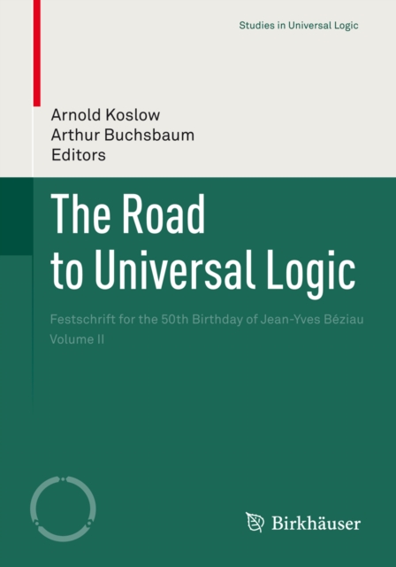 The Road to Universal Logic : Festschrift for the 50th Birthday of Jean-Yves Beziau    Volume II, PDF eBook