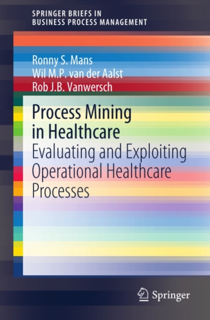 Process Mining in Healthcare : Evaluating and Exploiting Operational Healthcare Processes, PDF eBook