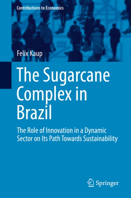 The Sugarcane Complex in Brazil : The Role of Innovation in a Dynamic Sector on Its Path Towards Sustainability, PDF eBook