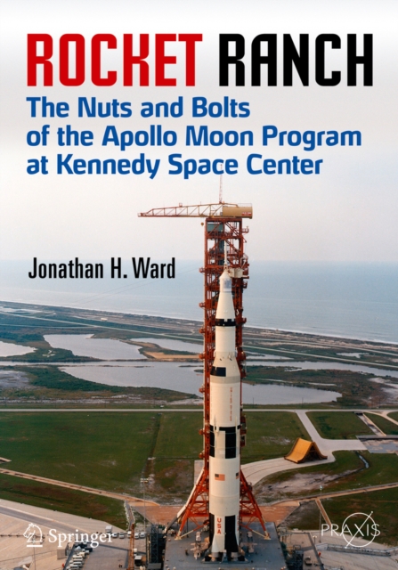 Rocket Ranch : The Nuts and Bolts of the Apollo Moon Program at Kennedy Space Center, PDF eBook