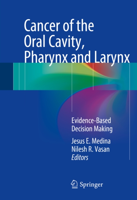 Cancer of the Oral Cavity, Pharynx and Larynx : Evidence-Based Decision Making, PDF eBook