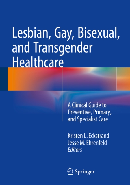 Lesbian, Gay, Bisexual, and Transgender Healthcare : A Clinical Guide to Preventive, Primary, and Specialist Care, PDF eBook