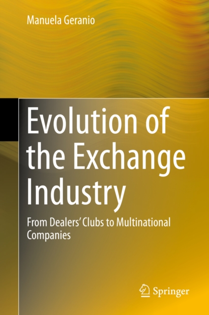 Evolution of the Exchange Industry : From Dealers' Clubs to Multinational Companies, PDF eBook