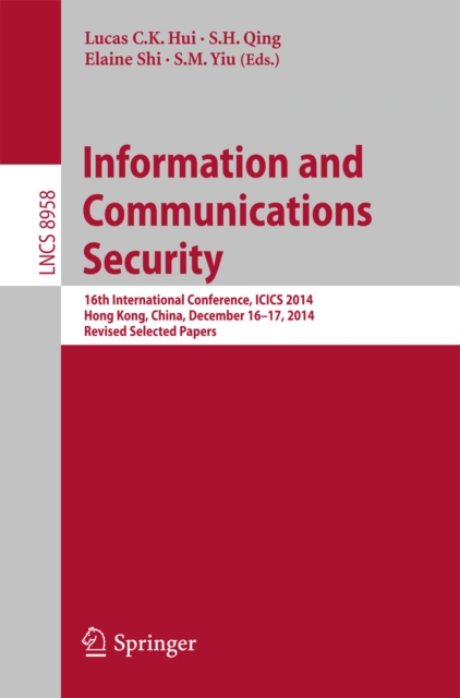 Information and Communications Security : 16th International Conference, ICICS 2014, Hong Kong, China, December 16-17, 2014, Revised Selected Papers, PDF eBook