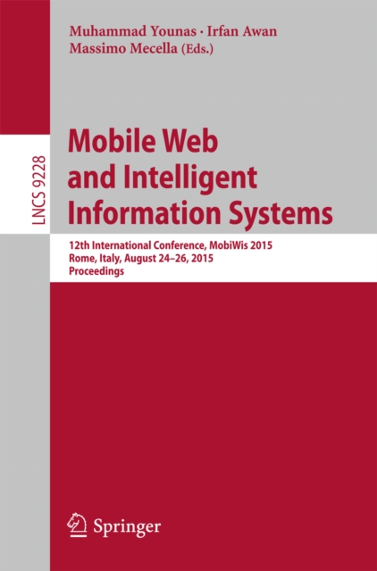 Mobile Web and Intelligent Information Systems : 12th International Conference, MobiWis 2015, Rome, Italy, August 24-26, 2015, Proceedings, PDF eBook