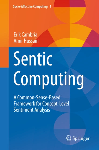 Sentic Computing : A Common-Sense-Based Framework for Concept-Level Sentiment Analysis, PDF eBook
