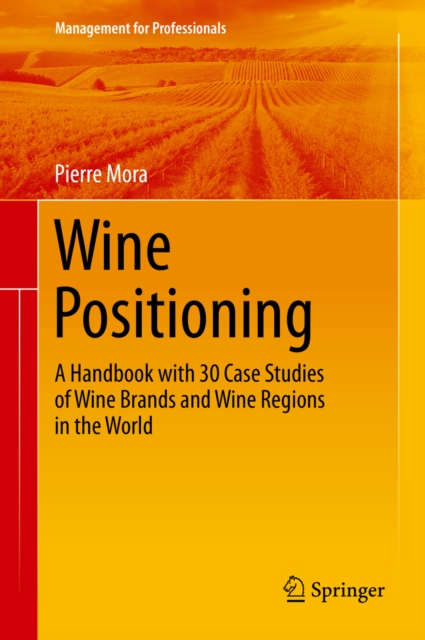 Wine Positioning : A Handbook with 30 Case Studies of Wine Brands and Wine Regions in the World, PDF eBook