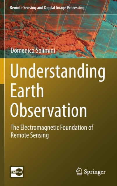 Understanding Earth Observation : The Electromagnetic Foundation of Remote Sensing, Hardback Book