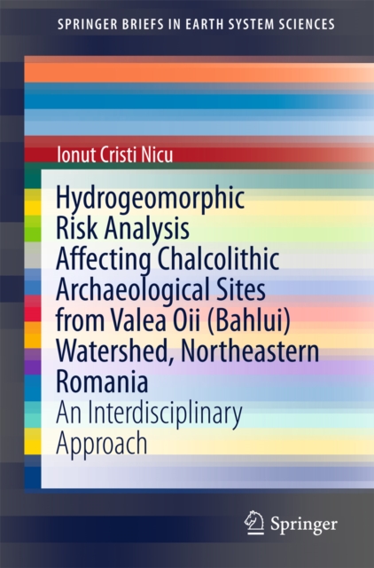 Hydrogeomorphic Risk Analysis Affecting Chalcolithic Archaeological Sites from Valea Oii (Bahlui) Watershed, Northeastern Romania : An Interdisciplinary Approach, PDF eBook