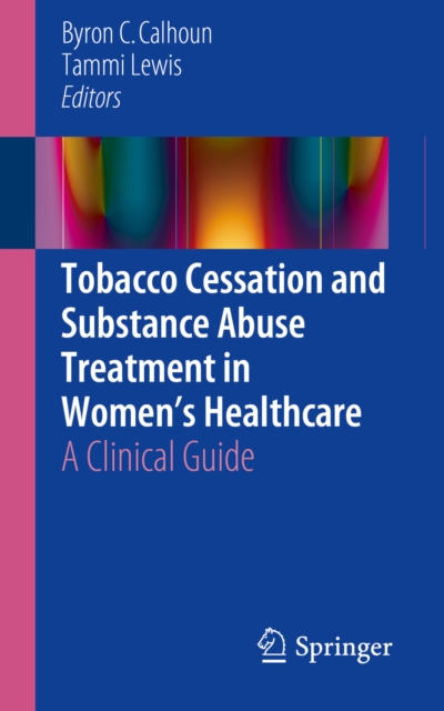 Tobacco Cessation and Substance Abuse Treatment in Women's Healthcare : A Clinical Guide, PDF eBook