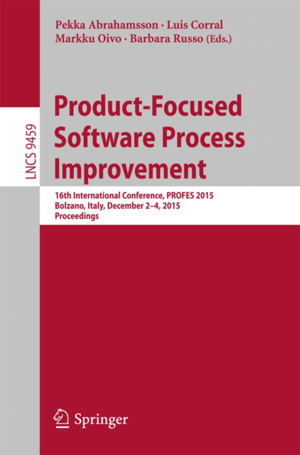 Product-Focused Software Process Improvement : 16th International Conference, PROFES 2015, Bolzano, Italy, December 2-4, 2015, Proceedings, PDF eBook