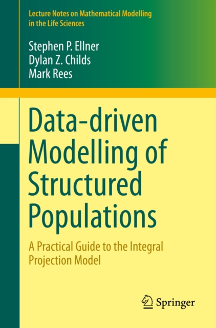 Data-driven Modelling of Structured Populations : A Practical Guide to the Integral Projection Model, PDF eBook